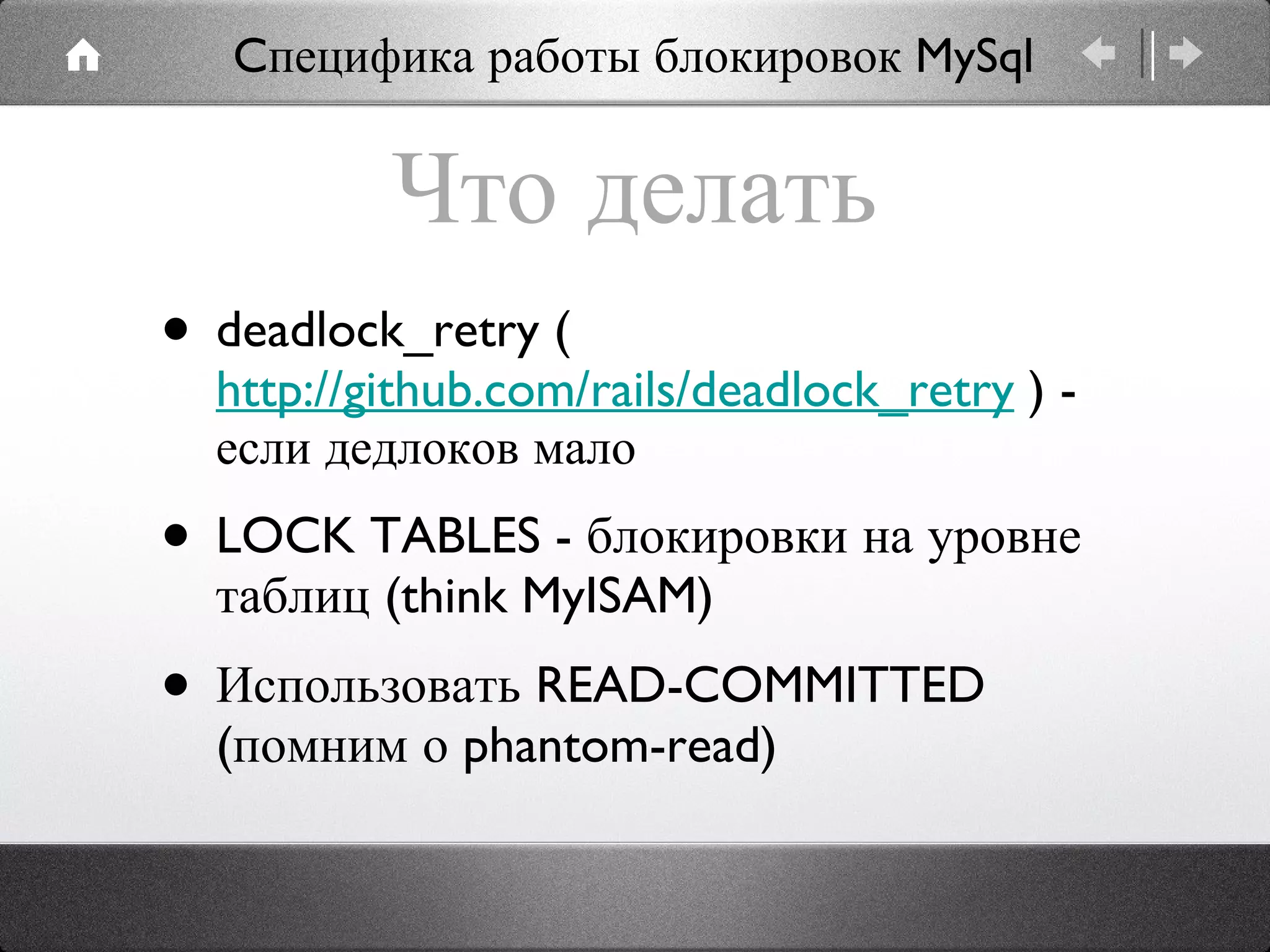 Что делать deadlock_retry (  http://github.com/rails/deadlock_retry  ) -  если дедлоков мало LOCK TABLES - блокировки на уровне таблиц (think MyISAM) Использовать READ-COMMITTED (помним о phantom-read) Cпецифика работы блокировок MySql 