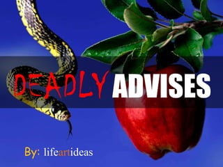 DEADLY ADVISES
By: lifeartideas

 