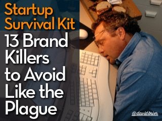 Startup
Survival Kit
13 Brand
Killers
to Avoid
Like the
Plague         @davidbrier
 