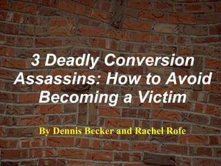 3 Deadly Conversion Assassins: How to Avoid Becoming a Victim By Dennis Becker and Rachel Rofe 