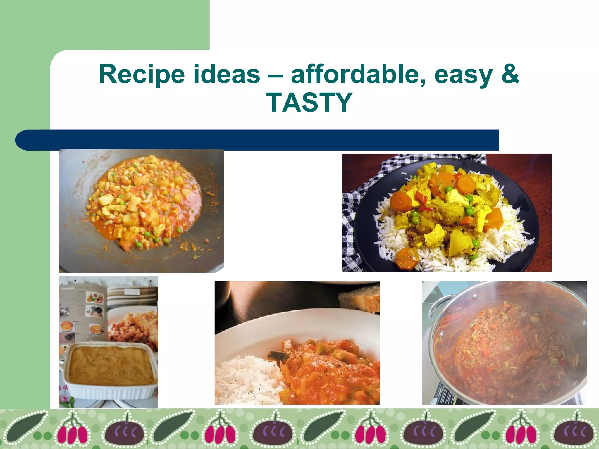 Recipe ideas – affordable, easy &
TASTY
 