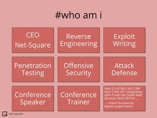 net-square
#who am i
CEO
Net-Square
Reverse
Engineering
Exploit
Writing
Penetration
Testing
Oﬀensive
Security
Attack
Defen...