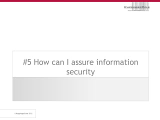 #5 How can I assure information
           security
 