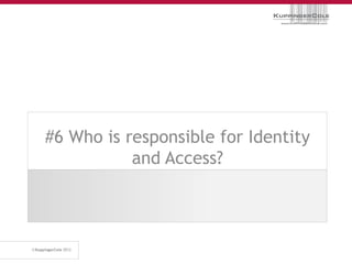 #6 Who is responsible for Identity
           and Access?
 