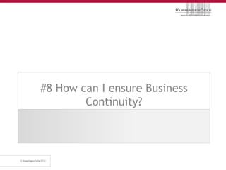 #8 How can I ensure Business
        Continuity?
 