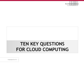 TEN KEY QUESTIONS
FOR CLOUD COMPUTING
6
 