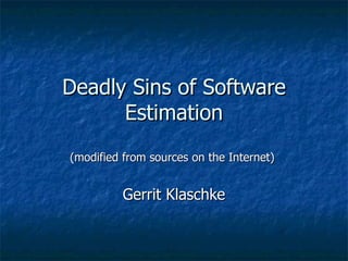 Deadly Sins of Software
      Estimation
(modified from sources on the Internet)


          Gerrit Klaschke
 