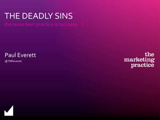 THE DEADLY SINS

(because best practice is too easy…)

Paul Everett
@TMPeverett

 