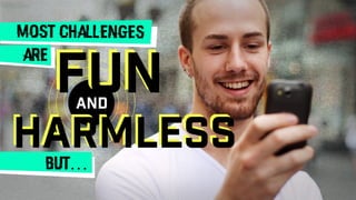 most challenges
are
and
fun
harmlessharmless
fun
but…
 