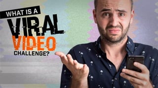 viral
video
what is a
challenge?
 