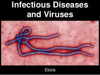 Infectious Diseases
and Viruses
Ebola
 