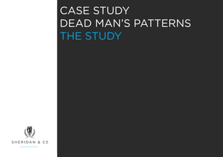 CASE STUDY
DEAD MAN’S PATTERNS
THE STUDY
 