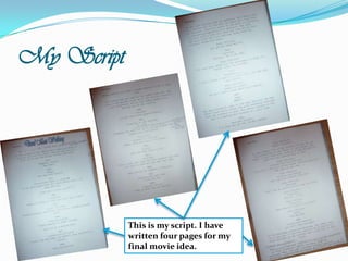 My ScriptThis is my script. I have written four pages for my final movie idea.