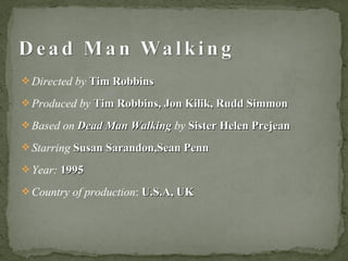  Directed by Tim Robbins

 Produced by Tim Robbins, Jon Kilik, Rudd Simmon

 Based on Dead Man Walking by Sister Helen ...
