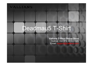 Deadmau5 T-Shirt
        Vallians T-Shirt Online Store
         Hotline: +62 878 53 333 029
         Email: support@vallians.com
 