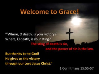 “‘Where, O death, is your victory?
Where, O death, is your sting?’
                 The sting of death is sin,
                           and the power of sin is the law.
But thanks be to God!
He gives us the victory
through our Lord Jesus Christ.”
                                    1 Corinthians 15:55-57
 