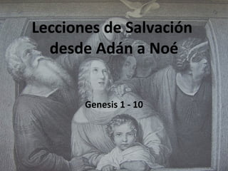 Lecciones de Salvación  desde Adán a Noé Genesis 1 - 10 