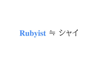 Rubyist ≒ シャイ
 