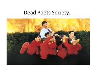 Dead Poets Society.
 