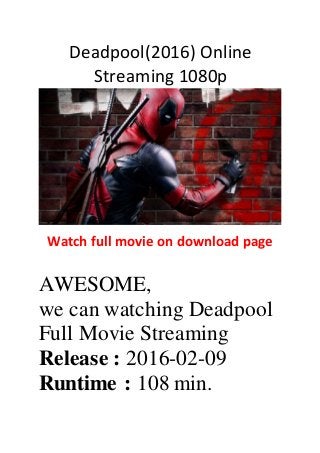 Deadpool(2016) Online
Streaming 1080p
Watch full movie on download page
AWESOME,
we can watching Deadpool
Full Movie Streaming
Release : 2016-02-09
Runtime : 108 min.
 