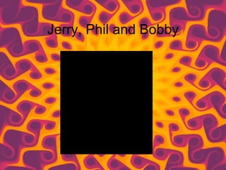 Jerry, Phil and Bobby 