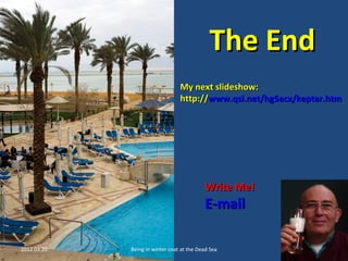 TThhee EEnndd 
MMyy nneexxtt sslliiddeesshhooww:: 
hhttttpp::////wwwwww..qqssll..nneett//hhgg55aaccxx//kkeeppttaarr..hhttmm 
WWrriittee MMee!! 
EE--mmaaiill 
2012.03.20. Being in winter coat at the Dead Sea 13 
