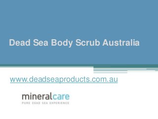 Dead Sea Body Scrub Australia
www.deadseaproducts.com.au
 