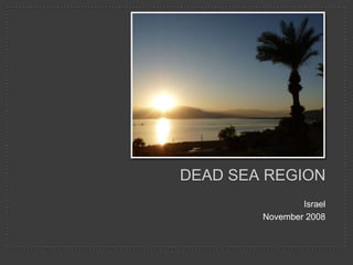 DEAD SEA REGION
                Israel
        November 2008
 