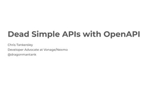 @dragonmantank
Dead Simple APIs with OpenAPI
 