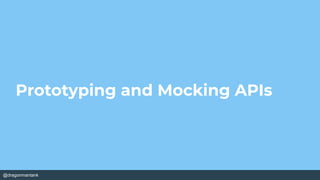 @dragonmantank
Prototyping and Mocking APIs
 