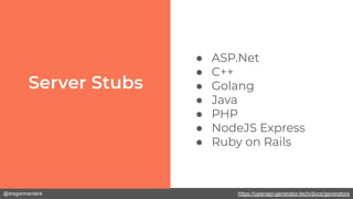 @dragonmantank
● ASP.Net
● C++
● Golang
● Java
● PHP
● NodeJS Express
● Ruby on Rails
https://openapi-generator.tech/docs/generators
 