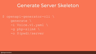@dragonmantank
$ openapi-generator-cli 
generate 
-i Voice.v1.yaml 
-g php-slim4 
-o $(pwd)/server
 