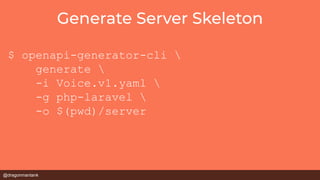 @dragonmantank
$ openapi-generator-cli 
generate 
-i Voice.v1.yaml 
-g php-laravel 
-o $(pwd)/server
 
