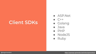 @dragonmantank
● ASP.Net
● C++
● Golang
● Java
● PHP
● NodeJS
● Ruby
https://openapi-generator.tech/docs/generators
 