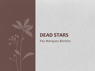 DEAD STARS
Pas Marquez Benitez

 