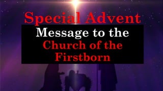 Special Advent
Message to the
Church of the
Firstborn
 