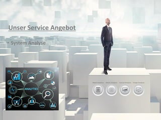 Unser Service Angebot
• System Analyse
 