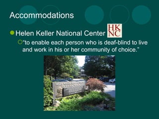 Accommodations Helen Keller National Center  “ to enable each person who is deaf-blind to live and work in his or her community of choice.”  