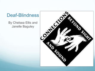 Deaf-Blindness
By Chelsea Ellis and
  Janelle Baguley
 