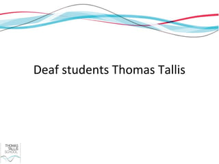 Deaf students Thomas Tallis
 