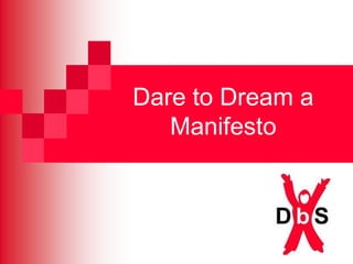 Dare to Dream a
Manifesto
 