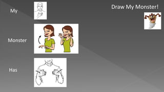 Draw My Monster!
My
Monster
Has
 