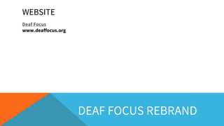 WEBSITE
Deaf Focus
www.deaffocus.org
DEAF FOCUS REBRAND
 