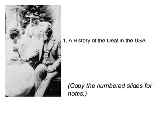 1. A History of the Deaf in the USA
(Copy the numbered slides for
notes.)
 