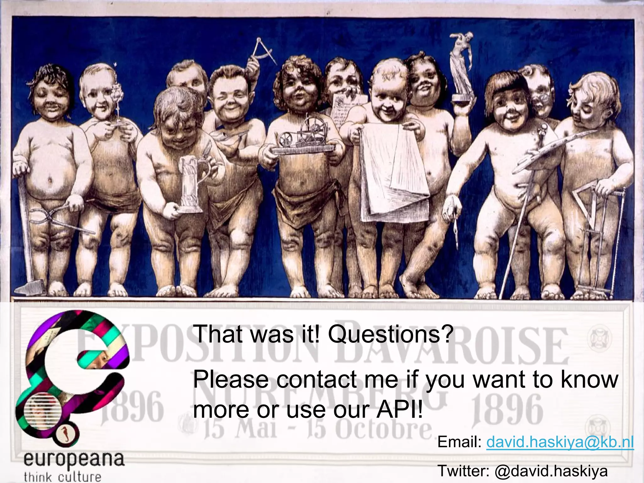 That was it! Questions?
Please contact me if you want to know
more or use our API!
                     Email: david.haskiya@kb.nl
                     Twitter: @david.haskiya
 