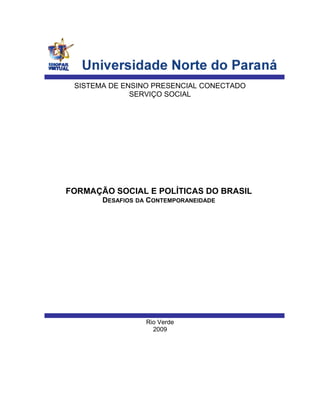 SISTEMA DE ENSINO PRESENCIAL CONECTADO
SERVIÇO SOCIAL
FORMAÇÃO SOCIAL E POLÍTICAS DO BRASIL
DESAFIOS DA CONTEMPORANEIDADE
Rio Verde
2009
 