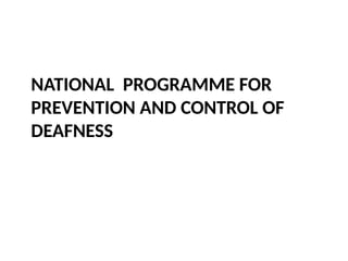 NATIONAL PROGRAMME FOR
PREVENTION AND CONTROL OF
DEAFNESS
 