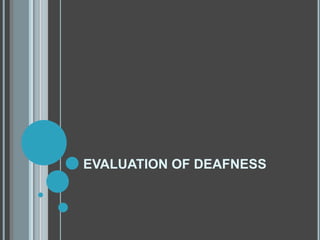 EVALUATION OF DEAFNESS
 