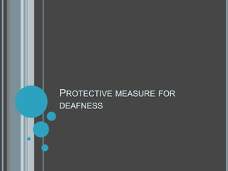 PROTECTIVE MEASURE FOR
DEAFNESS
 