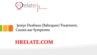 Janiye Deafness (Bahrapan) Treatment,
Causes aur Symptoms
HRELATE.COM
 